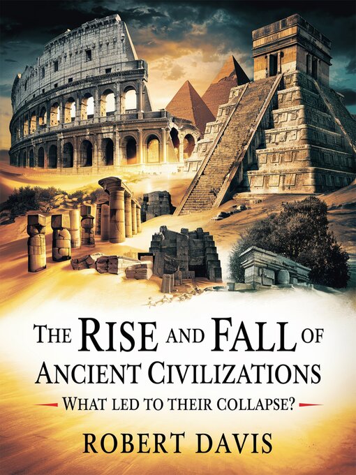 Title details for The Rise and Fall of Ancient Civilizations – What Led to Their Collapse? by Robert Davis - Wait list
